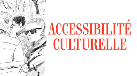 Avec vous / Pour vous accompagner, Accessibilité culturelle - Pour vous accompagner